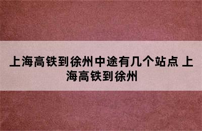 上海高铁到徐州中途有几个站点 上海高铁到徐州